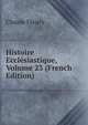 Histoire Ecclesiastique, Volume 23 (French Edition), Fleury Claude 