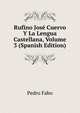 Rufino Jose Cuervo Y La Lengua Castellana, Volume 3 (Spanish Edition), Pedro Fabo 