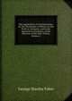 The Apostolicity of Trinitarianism: Or, the Testemony of History, to the Positive Antiquity, and to the Apostolical Inculation, of the Doctrine of the Holy Trinity, Volume 1, Faber George Stanley 