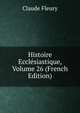Histoire Ecclesiastique, Volume 26 (French Edition), Fleury Claude 
