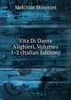 Vita Di Dante Alighieri, Volumes 1-2 (Italian Edition), Melchior Missirini 