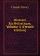 Histoire Ecclesiastique, Volume 4 (French Edition), Fleury Claude 