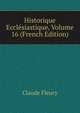Historique Ecclesiastique, Volume 16 (French Edition), Fleury Claude 