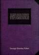 The Primitive Doctrine of Justification Investigated: Relatively to the Several Definitions of the Church of Rome and the Church of England; and with . Late Mr. Knox, As Published in His Remains, Faber George Stanley 