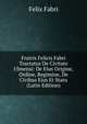 Fratris Felicis Fabri Tractatus De Civitate Ulmensi: De Eius Origine, Ordine, Regimine, De Civibus Eius Et Statu (Latin Edition), Felix Fabri 