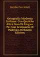 Ortografia Moderna Italiana: Con Qualche Altra Cosa Di Lingua. Per Uso Seminario Di Padova (Afrikaans Edition), Jacobo Facciolati 