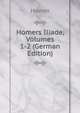 Homers Iliade, Volumes 1-2 (German Edition), Homer 