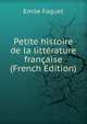 Petite histoire de la litterature francaise (French Edition), Emile Faguet 