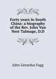 Forty years in South China: a biography of the Rev. John Van Nest Talmage, D.D., John Gerardus Fagg 