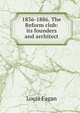 1836-1886. The Reform club: its founders and architect, Louis Fagan 
