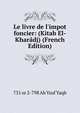 Le livre de l'impot foncier: (Kitab El-Khar?dj) (French Edition), 731 or 2-798 Ab Ysuf Yaqb 