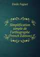 Simplification simple de l'orthographe (French Edition), Emile Faguet 