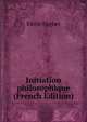 Initiation philosophique (French Edition), Emile Faguet 