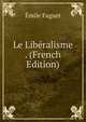 Le Liberalisme . (French Edition), Emile Faguet 