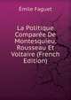 La Politique Comparee De Montesquieu, Rousseau Et Voltaire (French Edition), Emile Faguet 