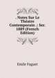 . Notes Sur Le Theatre Contemporain .: Ser. 1889 (French Edition), Emile Faguet 