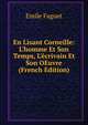 En Lisant Corneille: L'homme Et Son Temps, L'?crivain Et Son OEuvre (French Edition), Emile Faguet 