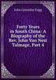 Forty Years in South China: A Biography of the Rev. John Van Nest Talmage, Part 4, John Gerardus Fagg 