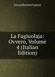 La Fagiuolaja: Ovvero, Volume 4 (Italian Edition), Giovan Battista Fagiuoli 