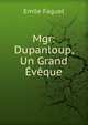 Mgr: Dupanloup, Un Grand Eveque, Emile Faguet 