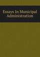 Essays In Municipal Administration, 