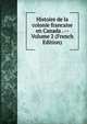 Histoire de la colonie francaise en Canada . -- Volume 2 (French Edition), 