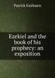 Ezekiel and the book of his prophecy: an exposition, Patrick Fairbairn 