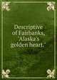 Descriptive of Fairbanks, "Alaska's golden heart.", 