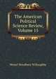 The American Political Science Review, Volume 15, Westel Woodbury Willoughby 