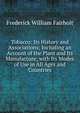 Tobacco: Its History and Associations; Including an Account of the Plant and Its Manufacture; with Its Modes of Use in All Ages and Countries, Frederick William Fairholt 