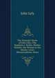 The Dramatic Works of John Lilly, (The Euphuist.): Mydas. Mother Bombie. the Woman in the Moone. Love's Metamorphosis. Notes, John Lyly 