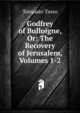 Godfrey of Bulloigne, Or: The Recovery of Jerusalem, Volumes 1-2, Torquato Tasso 