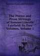 The Poems and Prose Writings of Sumner Lincoln Fairfield: In Two Volumes, Volume 1, Sumner Lincoln Fairfield 