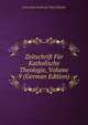Zeitschrift Fur Katholische Theologie, Volume 9 (German Edition), Universitat Innsbruck. Theol Fakultat 