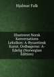 Illustreret Norsk Konversations Leksikon: A-Byzantinsk Kunst. Ordbogerne: A-Edelig (Norwegian Edition), Hjalmar Falk 