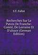 Recherches Sur Le Patois De Franche-Comt?, De Lorraine Et D'alsace (German Edition), S F. Fallot 