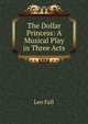 The Dollar Princess: A Musical Play in Three Acts, Leo Fall 
