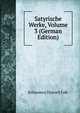 Satyrische Werke, Volume 3 (German Edition), J[ohannes] D[aniel] Falk 