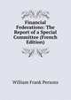 Financial Federations: The Report of a Special Committee (French Edition), William Frank Persons 