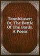 Tannhauser; Or, The Battle Of The Bards. A Poem, 