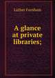 A glance at private libraries;, Luther Farnham 