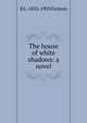 The house of white shadows: a novel, B L. 1833-1903 Farjeon 