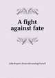 A fight against fate, John Rupert. [from old catalog] Farrell 