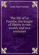 The life of La Fayette, the knight of liberty in two worlds and two centuries, Lydia Hoyt Farmer 