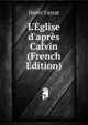 L'?glise d'apr?s Calvin (French Edition), Henri Farsat 