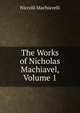 The Works of Nicholas Machiavel, Volume 1, Machiavelli Niccolo 