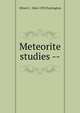Meteorite studies --, Oliver C. 1864-1933 Farrington 