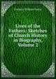 Lives of the Fathers: Sketches of Church History in Biography, Volume 2, Frederic William Farrar 