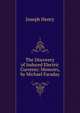The Discovery of Induced Electric Currents: Memoirs, by Michael Faraday, Joseph Henry 
