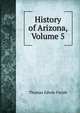 History of Arizona, Volume 5, Thomas Edwin Farish 